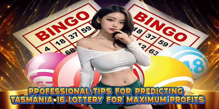 Professional Tips for Predicting Tasmania 16 Lottery for Maximum Profits