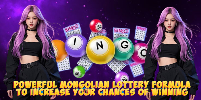 Powerful Mongolian Lottery Formula to Increase Your Chances of Winning