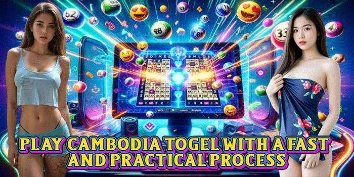 Play Cambodia Togel with a Fast and Practical Process